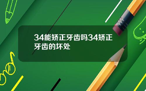 34能矫正牙齿吗34矫正牙齿的坏处