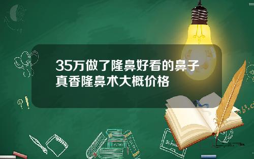 35万做了隆鼻好看的鼻子真香隆鼻术大概价格