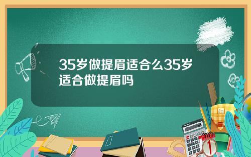 35岁做提眉适合么35岁适合做提眉吗