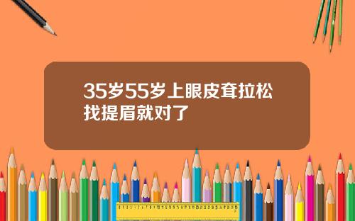 35岁55岁上眼皮耷拉松找提眉就对了