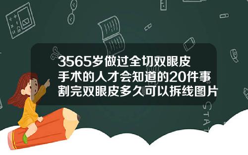 3565岁做过全切双眼皮手术的人才会知道的20件事割完双眼皮多久可以拆线图片