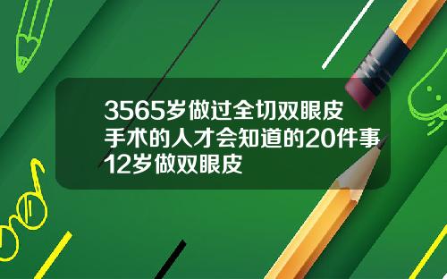 3565岁做过全切双眼皮手术的人才会知道的20件事12岁做双眼皮