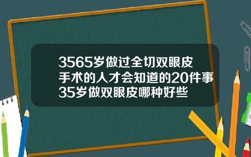 3565岁做过全切双眼皮手术的人才会知道的20件事35岁做双眼皮哪种好些