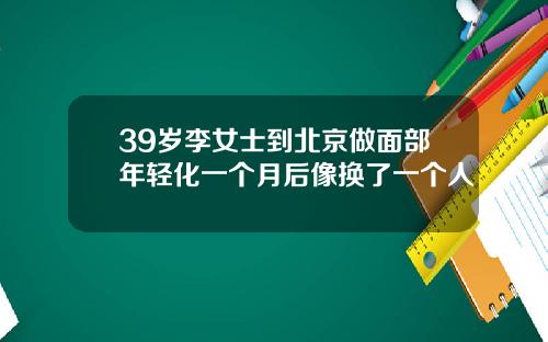 39岁李女士到北京做面部年轻化一个月后像换了一个人