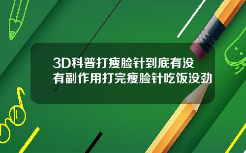 3D科普打瘦脸针到底有没有副作用打完瘦脸针吃饭没劲