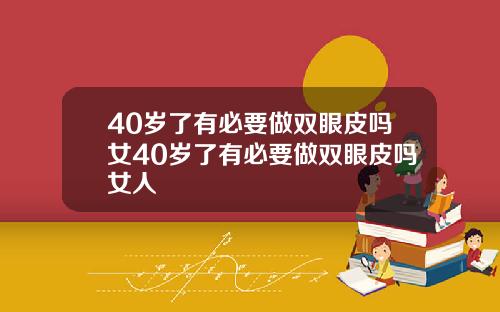 40岁了有必要做双眼皮吗女40岁了有必要做双眼皮吗女人