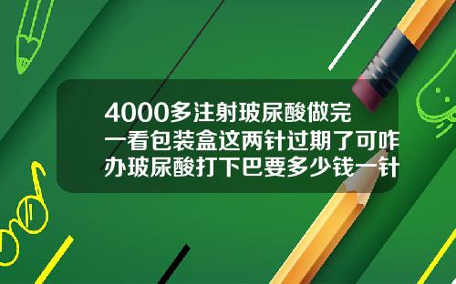 4000多注射玻尿酸做完一看包装盒这两针过期了可咋办玻尿酸打下巴要多少钱一针图片