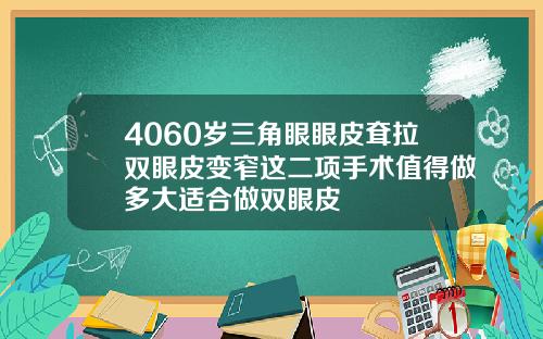 4060岁三角眼眼皮耷拉双眼皮变窄这二项手术值得做多大适合做双眼皮