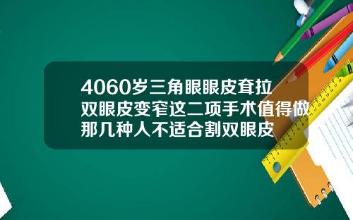 4060岁三角眼眼皮耷拉双眼皮变窄这二项手术值得做那几种人不适合割双眼皮