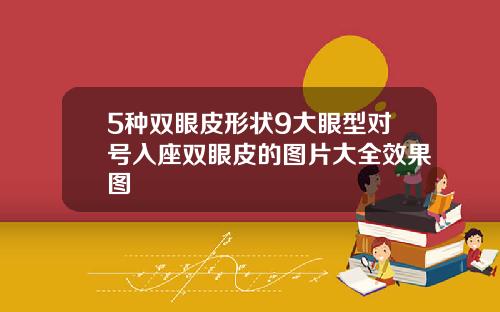 5种双眼皮形状9大眼型对号入座双眼皮的图片大全效果图