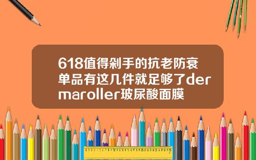 618值得剁手的抗老防衰单品有这几件就足够了dermaroller玻尿酸面膜价格