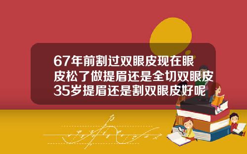 67年前割过双眼皮现在眼皮松了做提眉还是全切双眼皮35岁提眉还是割双眼皮好呢图片