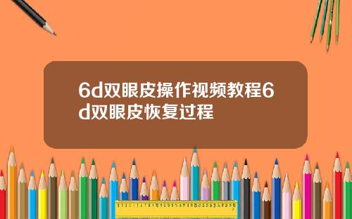 6d双眼皮操作视频教程6d双眼皮恢复过程