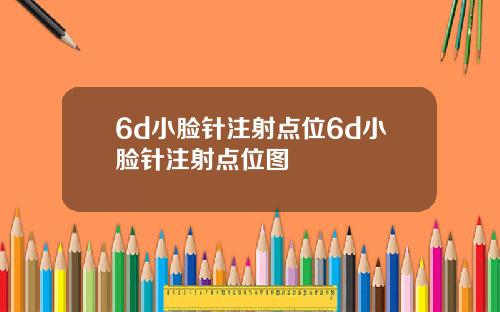 6d小脸针注射点位6d小脸针注射点位图