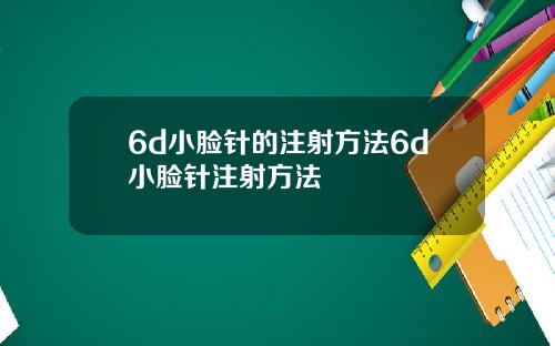 6d小脸针的注射方法6d小脸针注射方法
