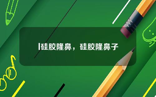 l硅胶隆鼻，硅胶隆鼻子